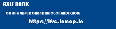 AXIS BANK  ODISHA JAJPUR CHANDIKHOL CHANDIKHOLE  ifsc code
